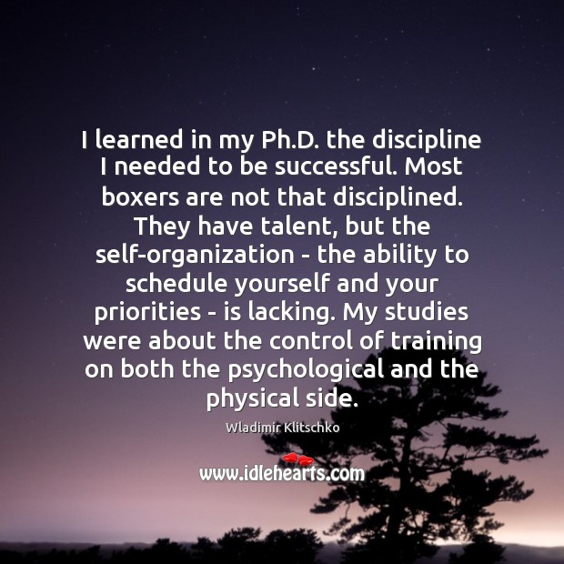 I learned in my Ph.D. the discipline I needed to be Wladimir Klitschko Picture Quote