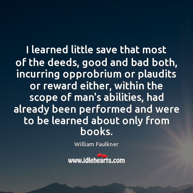 I learned little save that most of the deeds, good and bad William Faulkner Picture Quote