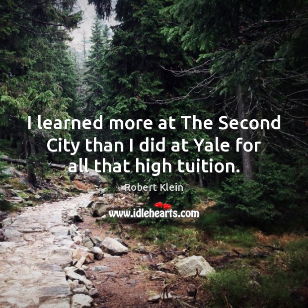 I learned more at The Second City than I did at Yale for all that high tuition. Image