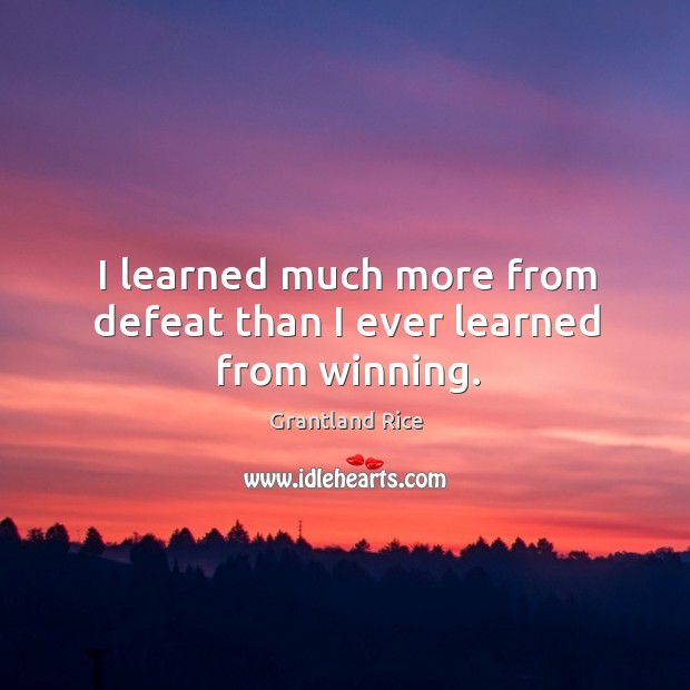 I learned much more from defeat than I ever learned from winning. Grantland Rice Picture Quote