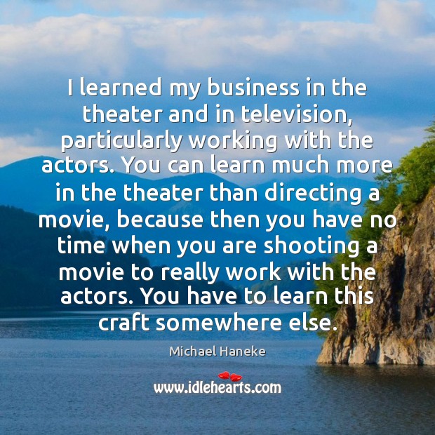 I learned my business in the theater and in television, particularly working Image