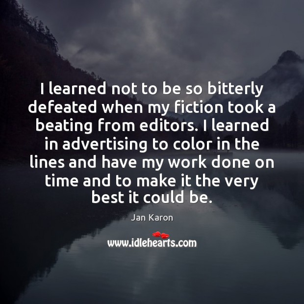 I learned not to be so bitterly defeated when my fiction took Jan Karon Picture Quote