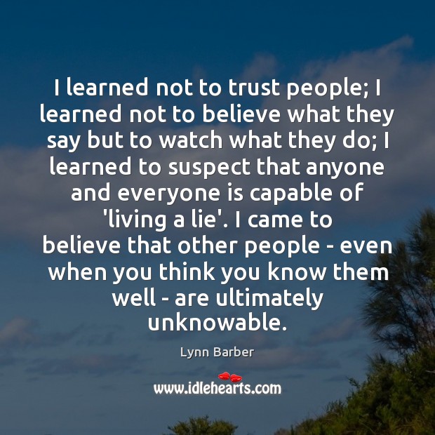 I learned not to trust people; I learned not to believe what Lynn Barber Picture Quote