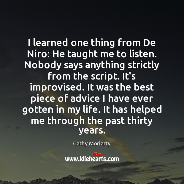 I learned one thing from De Niro: He taught me to listen. Cathy Moriarty Picture Quote