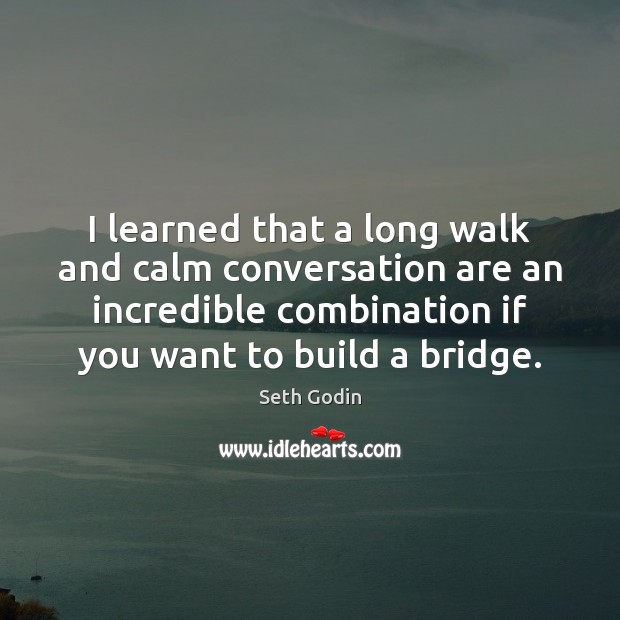 I learned that a long walk and calm conversation are an incredible Seth Godin Picture Quote