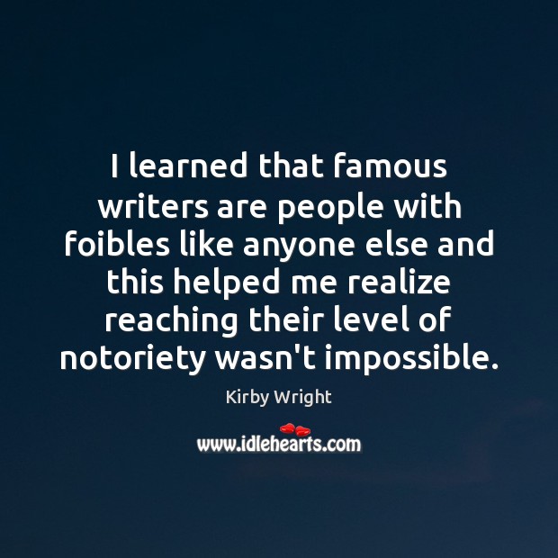 I learned that famous writers are people with foibles like anyone else Kirby Wright Picture Quote