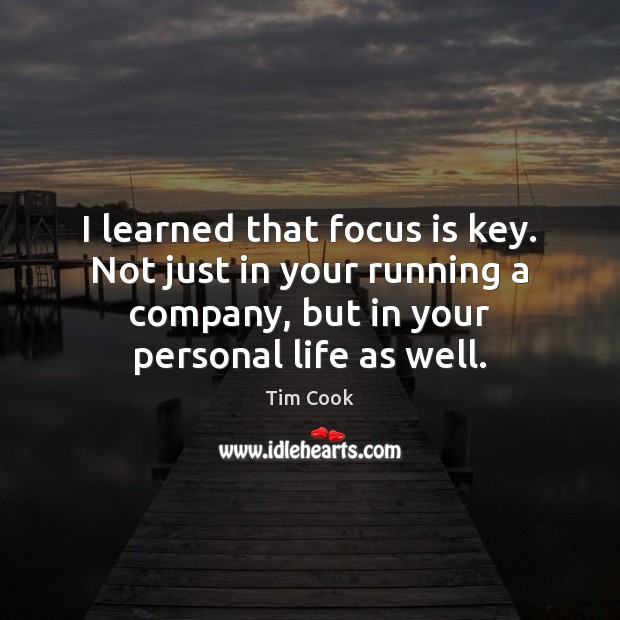 I learned that focus is key. Not just in your running a Tim Cook Picture Quote