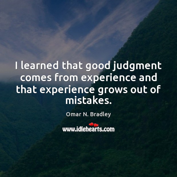 I learned that good judgment comes from experience and that experience grows Image
