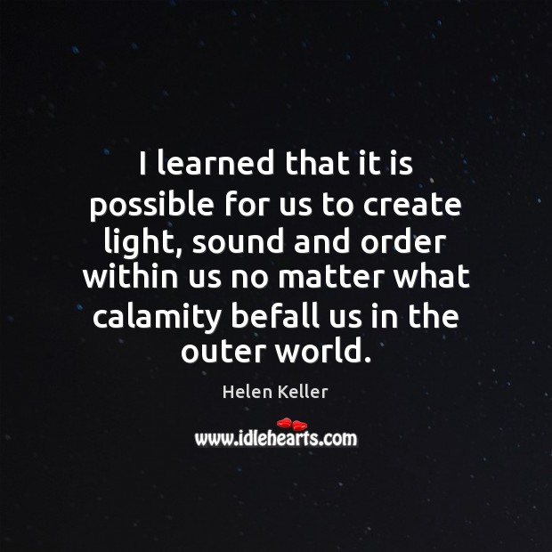 I learned that it is possible for us to create light, sound Helen Keller Picture Quote