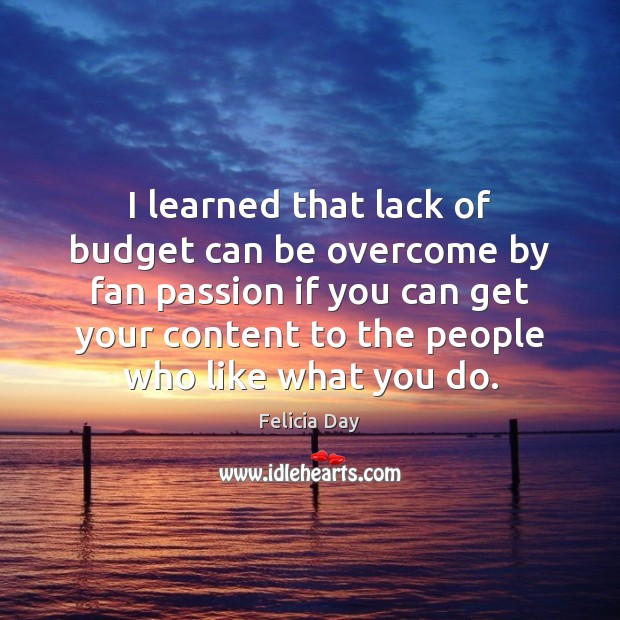 I learned that lack of budget can be overcome by fan passion Felicia Day Picture Quote