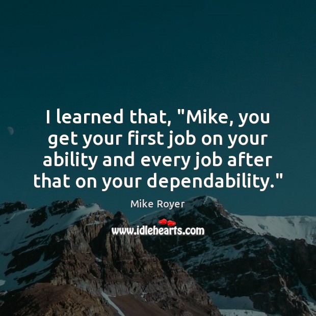 I learned that, “Mike, you get your first job on your ability Mike Royer Picture Quote