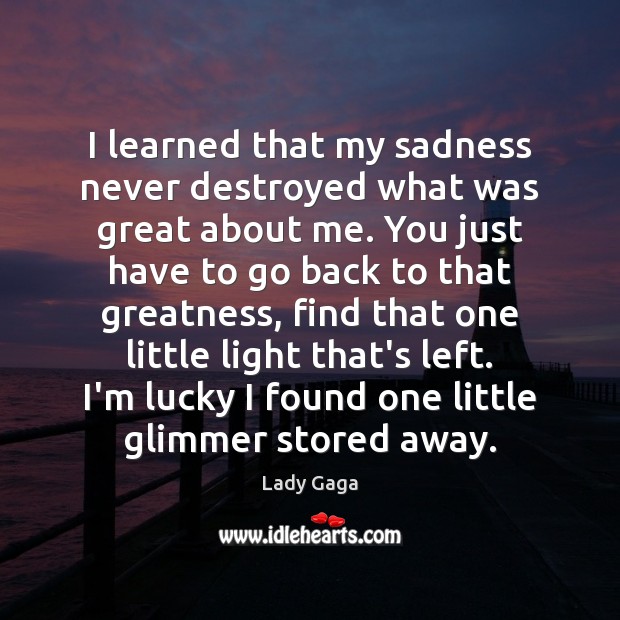 I learned that my sadness never destroyed what was great about me. Lady Gaga Picture Quote