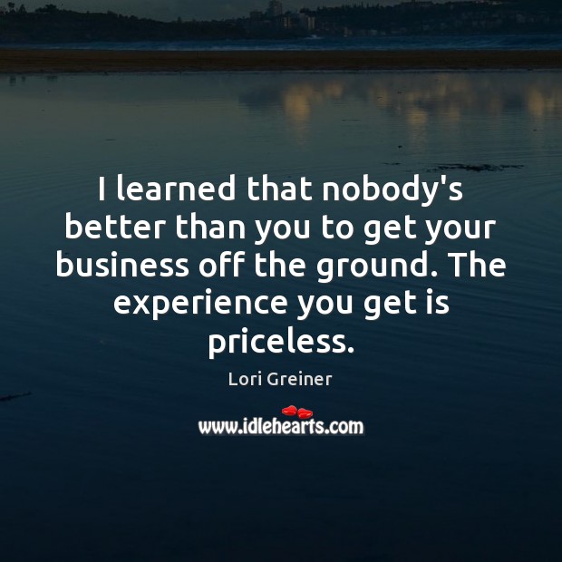 I learned that nobody’s better than you to get your business off Lori Greiner Picture Quote
