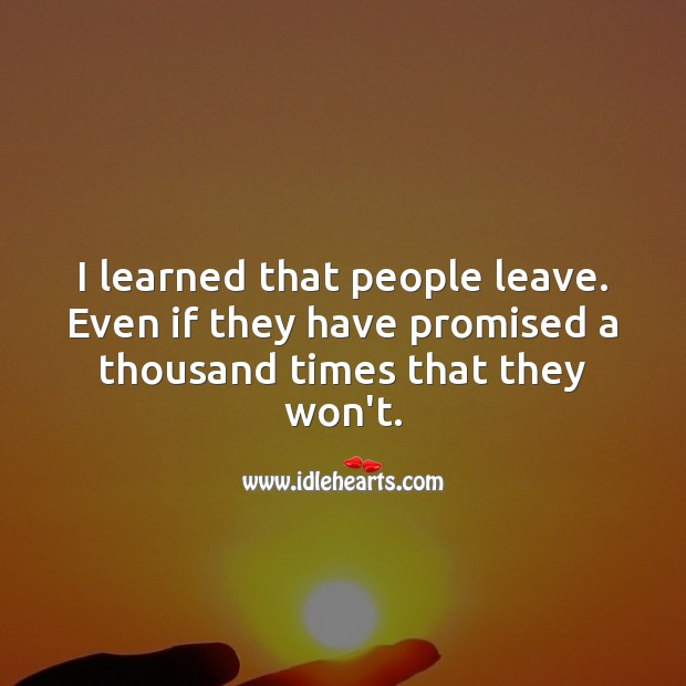 I learned that people leave. Even if they have promised a thousand times that they won’t. People Quotes Image
