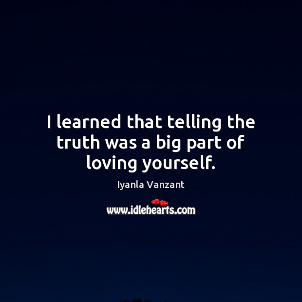 I learned that telling the truth was a big part of loving yourself. Iyanla Vanzant Picture Quote