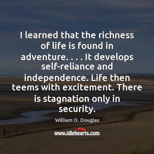 I learned that the richness of life is found in adventure. . . . It William O. Douglas Picture Quote