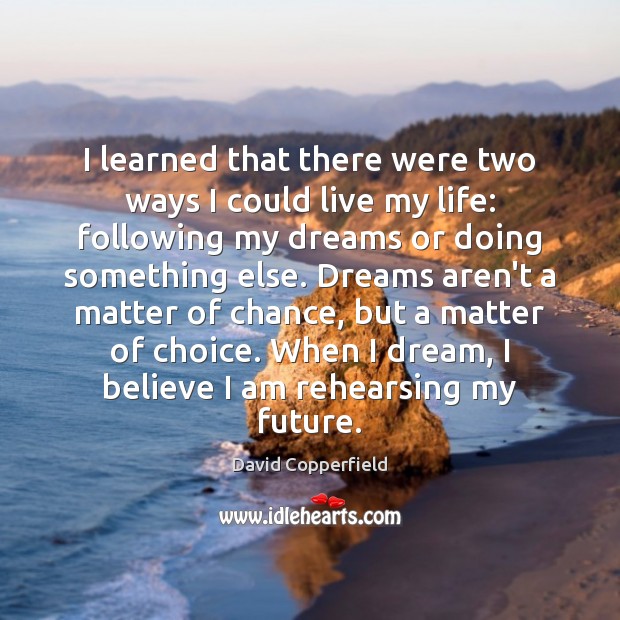 I learned that there were two ways I could live my life: David Copperfield Picture Quote