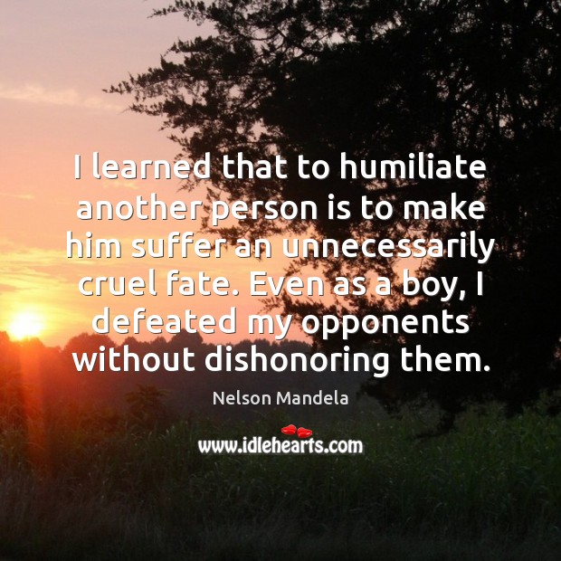 I learned that to humiliate another person is to make him suffer Nelson Mandela Picture Quote
