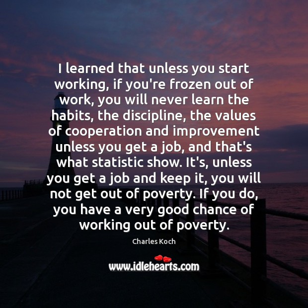 I learned that unless you start working, if you’re frozen out of Charles Koch Picture Quote