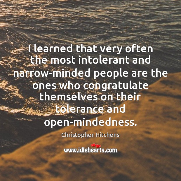 I learned that very often the most intolerant and narrow-minded people are Christopher Hitchens Picture Quote