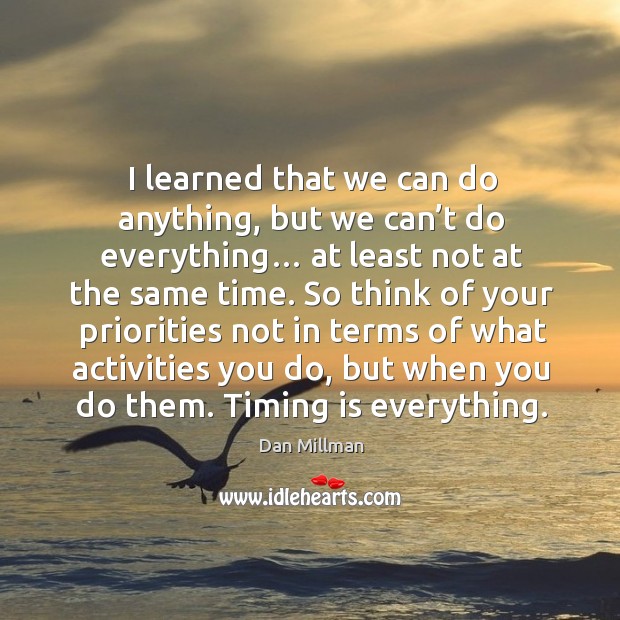 I learned that we can do anything, but we can’t do everything… at least not at the same time. Dan Millman Picture Quote