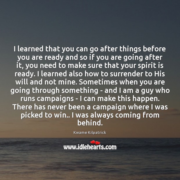 I learned that you can go after things before you are ready Kwame Kilpatrick Picture Quote