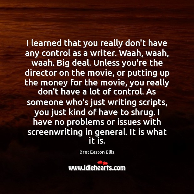 I learned that you really don’t have any control as a writer. Bret Easton Ellis Picture Quote