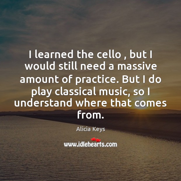 I learned the cello , but I would still need a massive amount Image