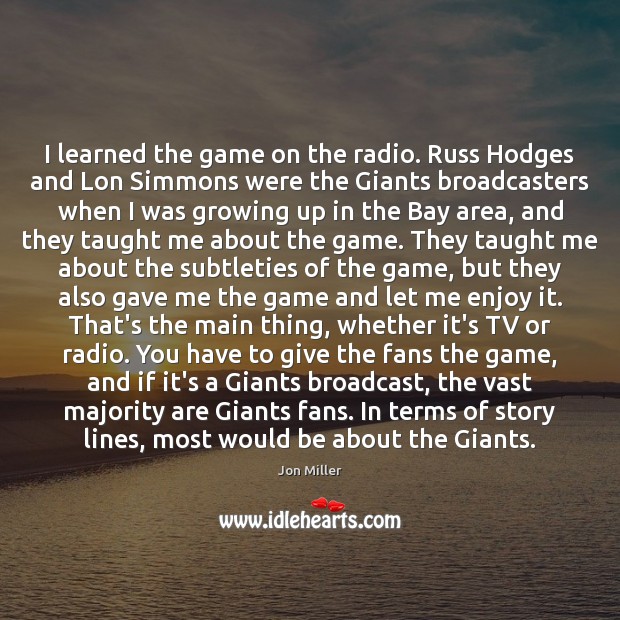I learned the game on the radio. Russ Hodges and Lon Simmons Jon Miller Picture Quote