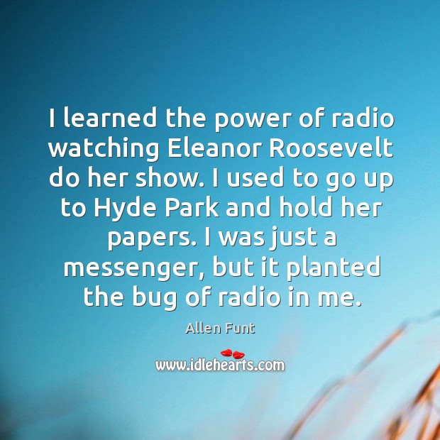 I learned the power of radio watching eleanor roosevelt do her show. Image