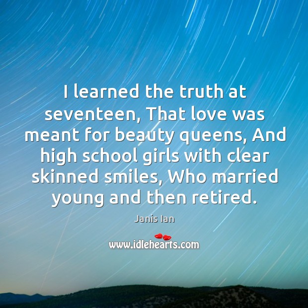 I learned the truth at seventeen, that love was meant for beauty queens Janis Ian Picture Quote