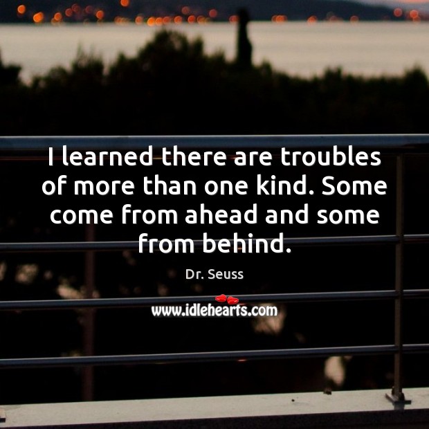 I learned there are troubles of more than one kind. Some come Dr. Seuss Picture Quote