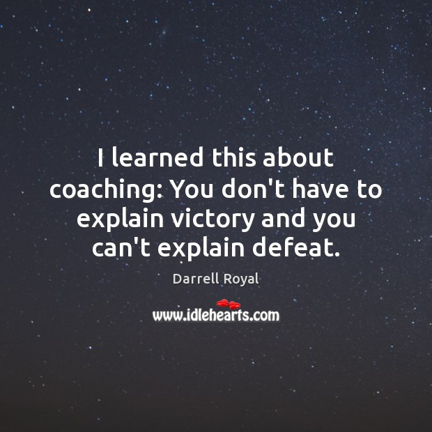 I learned this about coaching: You don’t have to explain victory and Darrell Royal Picture Quote