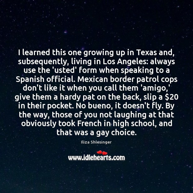 I learned this one growing up in Texas and, subsequently, living in Iliza Shlesinger Picture Quote