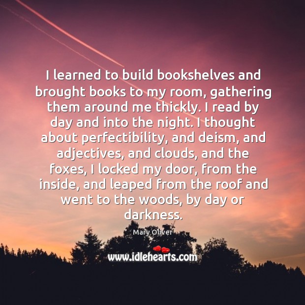 I learned to build bookshelves and brought books to my room, gathering Mary Oliver Picture Quote