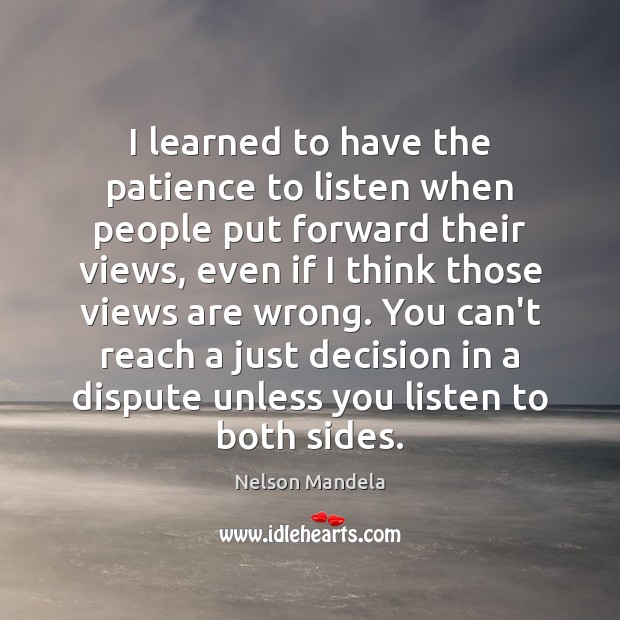 I learned to have the patience to listen when people put forward Nelson Mandela Picture Quote