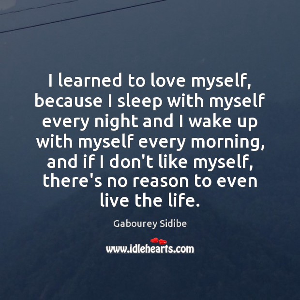 I learned to love myself, because I sleep with myself every night Gabourey Sidibe Picture Quote