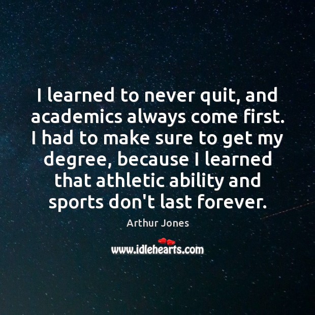 I learned to never quit, and academics always come first. I had Sports Quotes Image