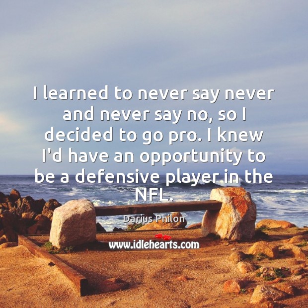 I learned to never say never and never say no, so I Darius Philon Picture Quote