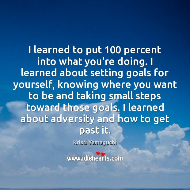 I learned to put 100 percent into what you’re doing. I learned about Kristi Yamaguchi Picture Quote