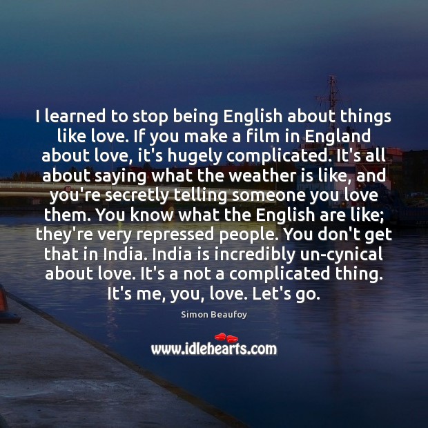 I learned to stop being English about things like love. If you 