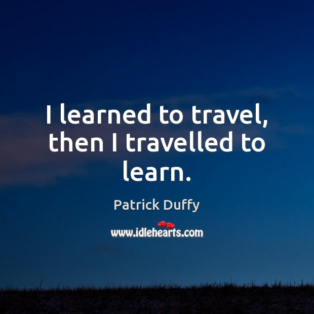 I learned to travel, then I travelled to learn. Image