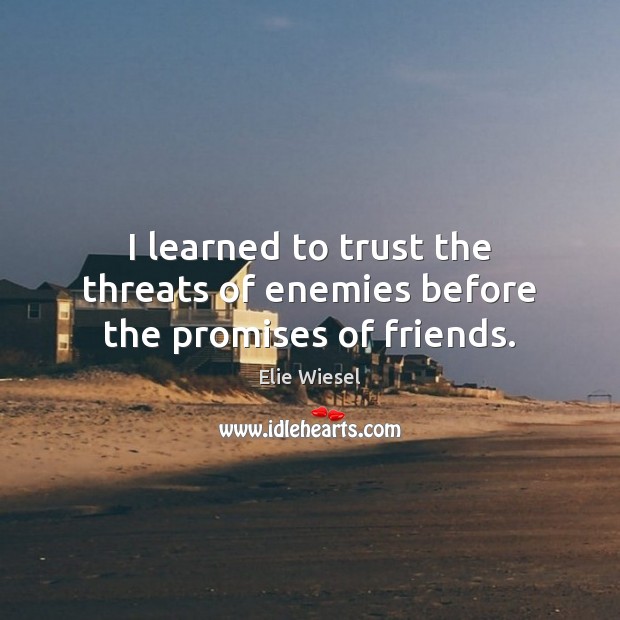 I learned to trust the threats of enemies before the promises of friends. Image