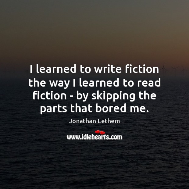 I learned to write fiction the way I learned to read fiction Jonathan Lethem Picture Quote