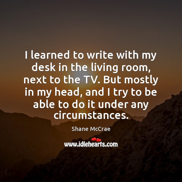 I learned to write with my desk in the living room, next Shane McCrae Picture Quote