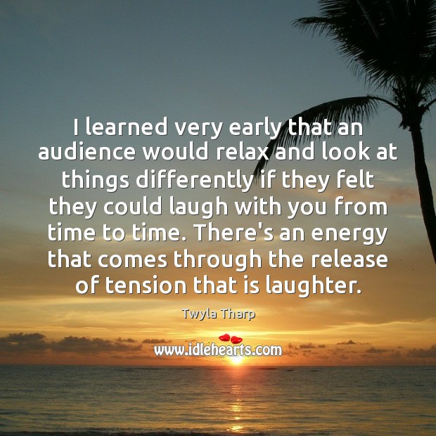 I learned very early that an audience would relax and look at Twyla Tharp Picture Quote