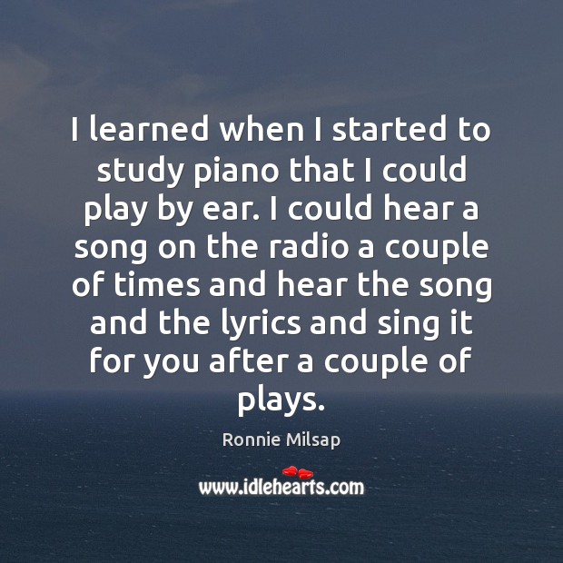 I learned when I started to study piano that I could play Ronnie Milsap Picture Quote