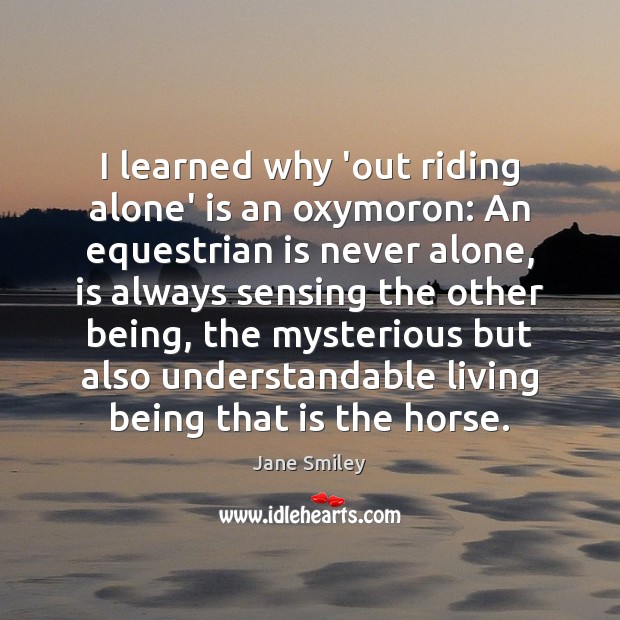 I learned why ‘out riding alone’ is an oxymoron: An equestrian is Jane Smiley Picture Quote