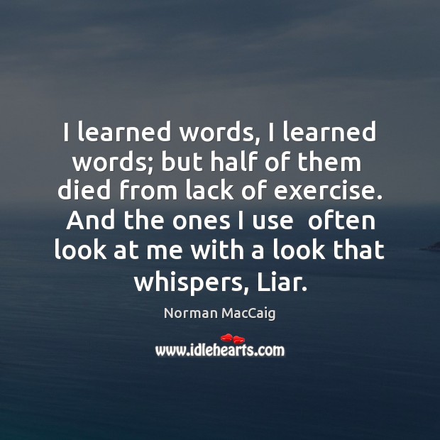 I learned words, I learned words; but half of them  died from Exercise Quotes Image