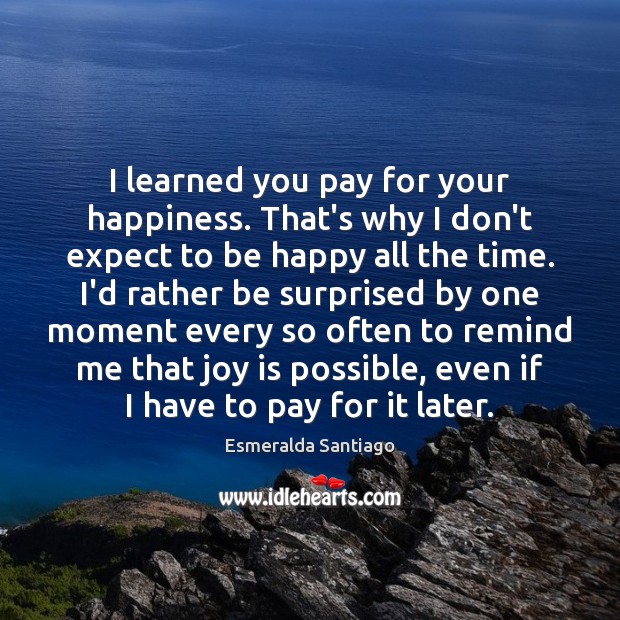 I learned you pay for your happiness. That’s why I don’t expect Joy Quotes Image
